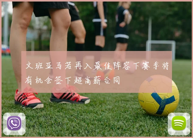 文班亚马若再入最佳阵容下赛季将有机会签下超高薪合同